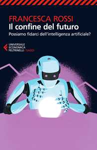 Il confine del futuro. Possiamo fidarci dell'intelligenza artificiale?
