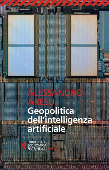 Geopolitica dell'intelligenza artificiale - Alessandro Aresu - Libro Feltrinelli 2026, Universale economica. Saggi | Libraccio.it