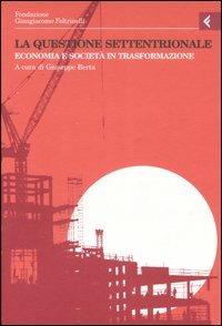 Annali della Fondazione Giangiacomo Feltrinelli (2005). La questione settentrionale. Economia e società in trasformazione  - Libro Feltrinelli 2008, Annali Fondaz. Giangiacomo Feltrinelli | Libraccio.it