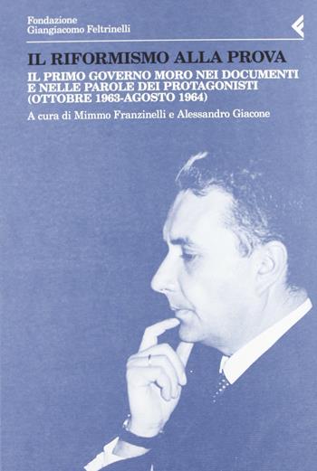 Il riformismo alla prova. Il primo governo Moro nei documenti e nelle parole dei protagonisti (ottobre 1963-agosto 1964)  - Libro Feltrinelli 2013, Annali Fondaz. Giangiacomo Feltrinelli | Libraccio.it