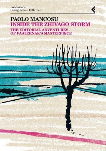 Inside the Zhivago storm. The editorial adventures of Pasternak's masterpiece - Paolo Mancosu - Libro Feltrinelli 2013, Annali Fondaz. Giangiacomo Feltrinelli | Libraccio.it