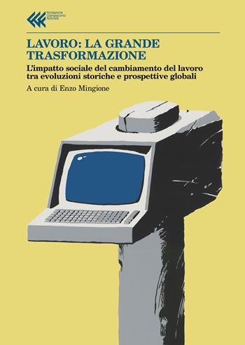Lavoro: la grande trasformazione. L'impatto sociale del cambiamento del lavoro tra evoluzioni storiche e prospettive globali  - Libro Feltrinelli 2020, Annali Fondaz. Giangiacomo Feltrinelli | Libraccio.it
