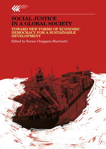 Social justice in a global society. Towards new forms of economic democracy for a sustainable development  - Libro Feltrinelli 2021, Annali Fondaz. Giangiacomo Feltrinelli | Libraccio.it