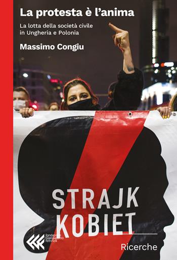 La protesta è l'anima. La lotta della società civile in Ungheria e Polonia - Massimo Congiu - Libro Feltrinelli 2024, Fondazione Giangiacomo Feltrinelli. Ricerche | Libraccio.it