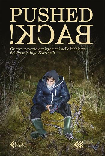 Pushed back! Guerre, povertà e migrazioni nelle inchieste del Premio Inge Feltrinelli  - Libro Feltrinelli 2023, Fondazione Giangiacomo Feltrinelli. Ricerche | Libraccio.it