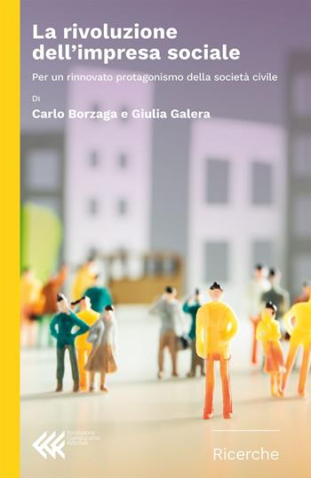 La rivoluzione dell'impresa sociale. Per un rinnovato protagonismo della società civile - Carlo Borzaga, Giulia Galera - Libro Feltrinelli 2023, Fondazione Giangiacomo Feltrinelli. Ricerche | Libraccio.it