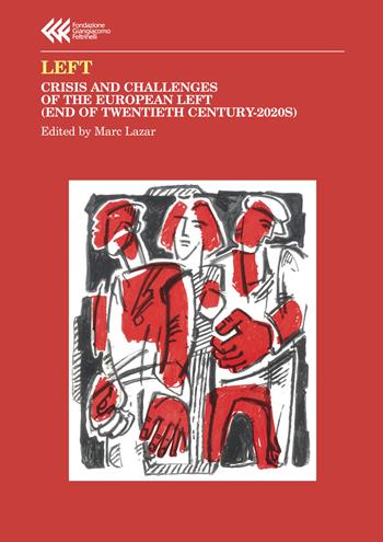 Left. Crisis and challenges of the European left (end of Twentieth century-2020s)  - Libro Feltrinelli 2024, Fondazione Giangiacomo Feltrinelli. Ricerche | Libraccio.it