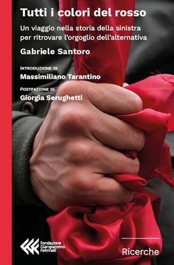 Tutti i colori del rosso. Un viaggio nella storia della sinistra per ritrovare l'orgoglio dell'alternativa - Gabriele Santoro - Libro Feltrinelli 2024, Fondazione Giangiacomo Feltrinelli. Ricerche | Libraccio.it
