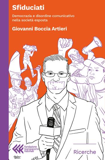 Sfiduciati. Democrazia e disordine comunicativo nella società esposta - Giovanni Boccia Artieri - Libro Feltrinelli 2025, Fondazione Giangiacomo Feltrinelli. Ricerche | Libraccio.it