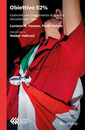 Obiettivo 52%. Costruire una maggioranza di sinistra: istruzioni per l'uso - Paolo Natale, Luciano M. Fasano - Libro Feltrinelli 2026, Fondazione Giangiacomo Feltrinelli. Ricerche | Libraccio.it