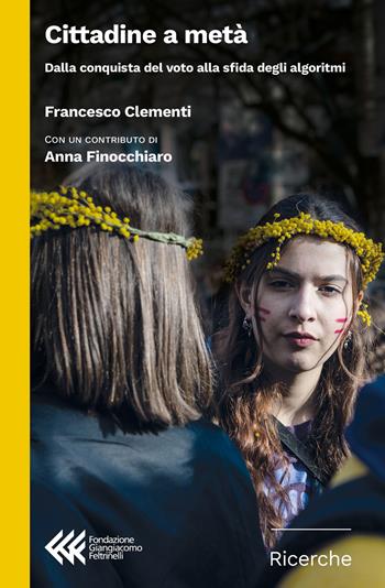 Cittadine a metà. Dalla conquista del voto alla sfida degli algoritmi - Francesco Clementi - Libro Fondazione Giangiacomo Feltrinelli 2026, Ricerche | Libraccio.it