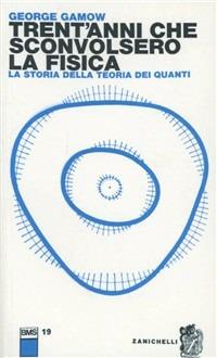 Trent'anni che sconvolsero la fisica. la storia della teoria dei quanti - George Gamow - Libro Zanichelli 1966, Biblioteca di monografie scientifiche | Libraccio.it