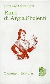 Rime di Argia Sbolenfi - Lorenzo Stecchetti - Libro Zanichelli 1977 | Libraccio.it