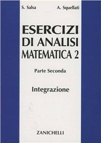 Esercizi di analisi matematica 2. Vol. 2: Integrazione multipla secondo Riemann su linee e superfici secondo Lebesque. - Sandro Salsa, Annamaria Squellati Marinoni - Libro Zanichelli 1993 | Libraccio.it