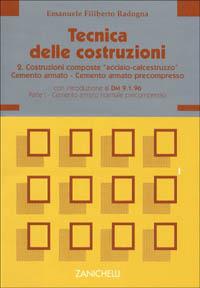 Tecnica delle costruzioni. Vol. 2: Costruzioni composte «Acciaio calcestruzzo», cemento armato, cemento armato precompresso. Con introduzione al DM 9 gennaio 1996.... - Emanuele F. Radogna - Libro Zanichelli 1996 | Libraccio.it