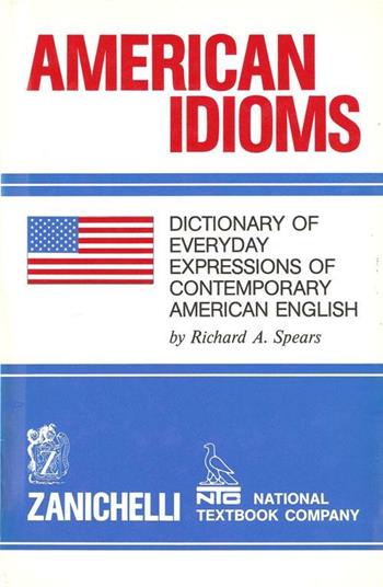 American idioms. Dictionary of every day expressions of contemporary american english - Richard A. Spears - Libro Zanichelli 1988 | Libraccio.it