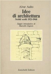 Idee di architettura. Scritti scelti (1921-1968) - Alvar Aalto, Marcello Fagiolo - Libro Zanichelli 1987, Teoria dell'architettura moderna | Libraccio.it