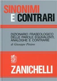 Sinonimi e contrari. Dizionario fraseologico delle parole equivalenti analoghe e contrarie - Giuseppe Pittàno - Libro Zanichelli 1987 | Libraccio.it