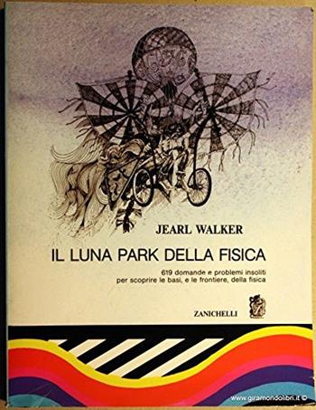 Il luna park della fisica. 619 domande e problemi insoliti per scoprire le basi e le frontiere della fisica - Jearl Walker - Libro Zanichelli 1981, Saggi | Libraccio.it