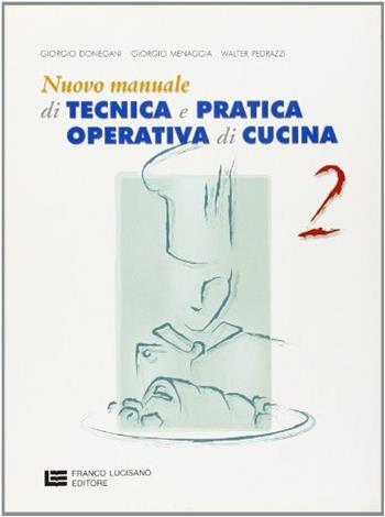 Nuovo manuale di tecnica e pratica operativa di cucina. Per le Scuole superiori. Vol. 2 - Giorgio Donegani, Giorgio Menaggia, Walter Pedrazzi - Libro Franco Lucisano Editore 2001 | Libraccio.it