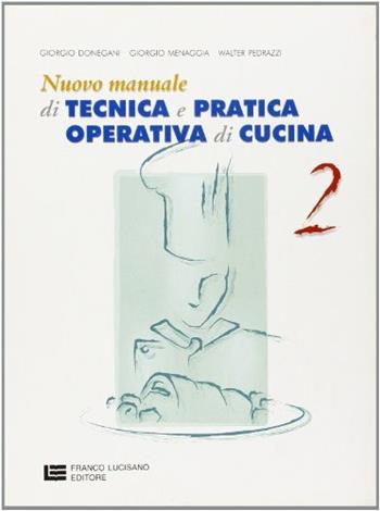 Nuovo manuale di tecnica e pratica operativa di cucina. Vol. 2 - Giorgio Donegani, Giorgio Menaggia, Walter Pedrazzi - Libro Franco Lucisano Editore 2001 | Libraccio.it