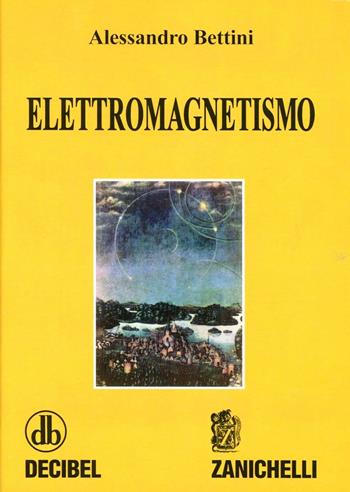 Elettromagnetismo - Alessandro Bettini - Libro Zanichelli 2001 | Libraccio.it
