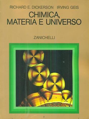 Chimica. Materia e universo - Richard E. Dickerson, Irving Geis - Libro Zanichelli 1980, Chimica. Testi e manuali | Libraccio.it