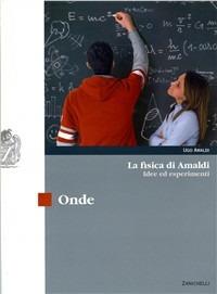 La fisica di Amaldi. Idee ed esperimenti. Onde. Con espansione online. Per il Liceo scientifico - Ugo Amaldi - Libro Zanichelli 2007 | Libraccio.it