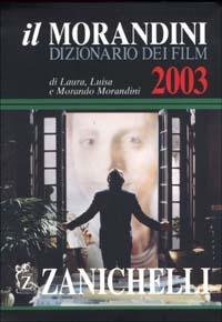 Il Morandini. Dizionario dei film 2003 - Laura Morandini, Luisa Morandini, Morando Morandini - Libro Zanichelli 2002 | Libraccio.it