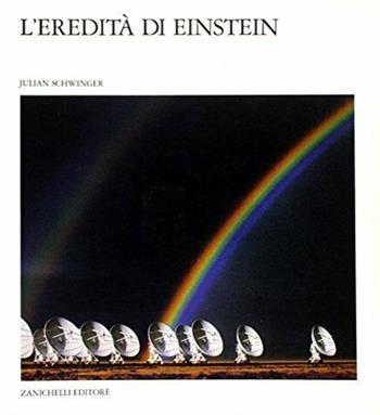 L' eredità di Einstein - Julian Schwinger - Libro Zanichelli 1988, Nuovi classici della scienza | Libraccio.it