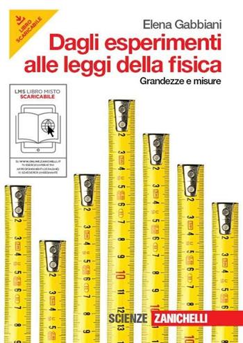 Dagli esperimenti alle leggi della fisica. Grandezze e misure. Per le Scuole superiori. - Elena Gabbiani - Libro Zanichelli 2011 | Libraccio.it