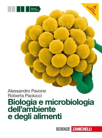 Biologia e microbiologia dell'ambiente e degli alimenti. Per gli Ist. tecnici e professionali. - Alessandro Pavone, Roberta Paolucci - Libro Zanichelli 2012 | Libraccio.it