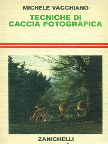 Tecniche di caccia fotografica - Michele Vacchiano - Libro Zanichelli 1988, Fotografia. Testi e manuali | Libraccio.it