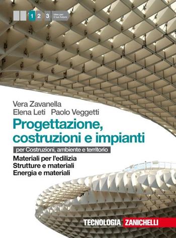 Progettazione, costruzione e impianti. Per costruzioni, ambiente e territorio. Con CD-ROM. Con risorse online. Vol. 1: Materiali per l'edilizia-Strutture e materiali-Energia e materiali - Vera Zavanella, Elena Leti, Paolo Veggetti - Libro Zanichelli 2011 | Libraccio.it