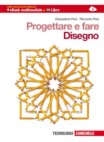 Progettare e fare. Con CD-ROM. Con espansione online - Giampietro Paci, Riccardo Paci - Libro Zanichelli 2011 | Libraccio.it