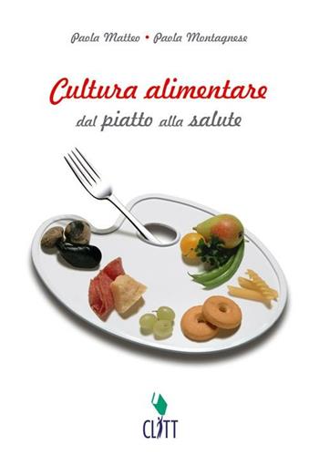 Cultura alimentare. Dal piatto alla salute. e professionali. Con espansione online - Paola Matteo, Paola Montagnese - Libro Clitt 2010 | Libraccio.it
