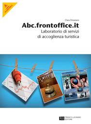 Abc.frontoffice.it. Laboratori di servizi di accoglienza turistica. Per gli Ist. professionali alberghieri. Con espansione online - Clara Ottaviano - Libro Franco Lucisano Editore 2010 | Libraccio.it