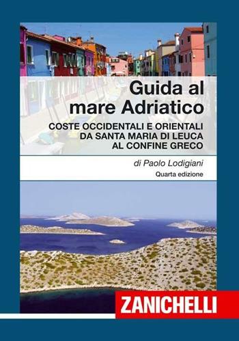 Guida al mare Adriatico. Coste occidentali e orientali da S. Maria di Leuca al confine greco - Paolo Lodigiani - Libro Zanichelli 2010, Collana di nautica | Libraccio.it
