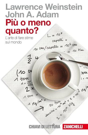 Più o meno quanto? L'arte di fare stime sul mondo - Lawrence Weinstein, John A. Adam - Libro Zanichelli 2009, Chiavi di lettura | Libraccio.it