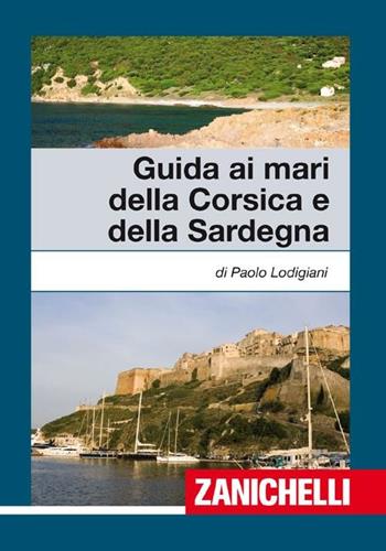 Guida ai mari di Corsica e Sardegna - Paolo Lodigiani - Libro Zanichelli 2010, Collana di nautica | Libraccio.it