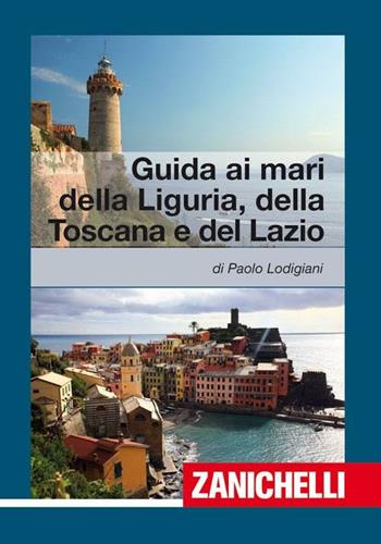 Guida ai mari di Liguria, Toscana, Lazio - Paolo Lodigiani - Libro Zanichelli 2011, Collana di nautica | Libraccio.it