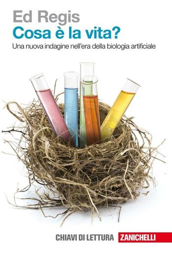 Cosa è la vita? Una nuova indagine nell'era della biologia artificiale - Ed Regis - Libro Zanichelli 2010, Chiavi di lettura | Libraccio.it