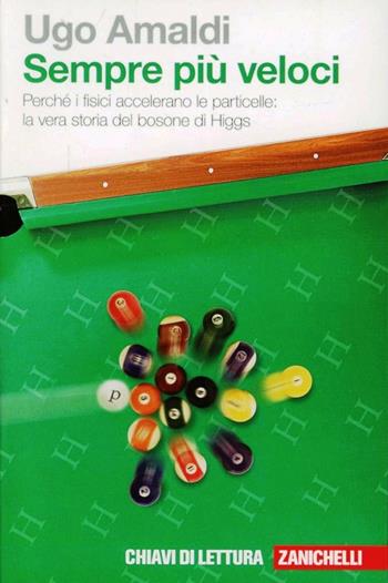 Sempre più veloci. Perché i fisici accelerano le particelle. La vera storia del bosone di Higgs. (fornito elettronicamente) - Ugo Amaldi - Libro Zanichelli 2012, Chiavi di lettura | Libraccio.it