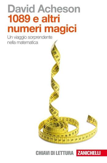 Milleottantanove e altri numeri magici. Un viaggio sorprendente nella matematica - David Acheson - Libro Zanichelli 2009, Chiavi di lettura | Libraccio.it