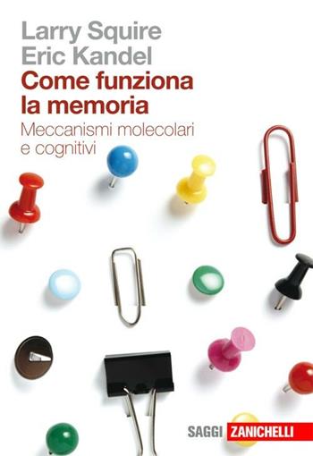 Come funziona la memoria. Meccanismi molecolari e cognitivi - Larry Squire, Eric R. Kandel - Libro Zanichelli 2010, Saggi | Libraccio.it