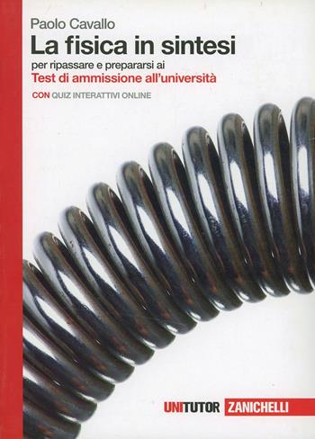La fisica in sintesi. Per ripassare e prepararsi ai test di ammissione all'Università. (fornito elettronicamente) - Paolo Cavallo - Libro Zanichelli 2013, Unitutor | Libraccio.it