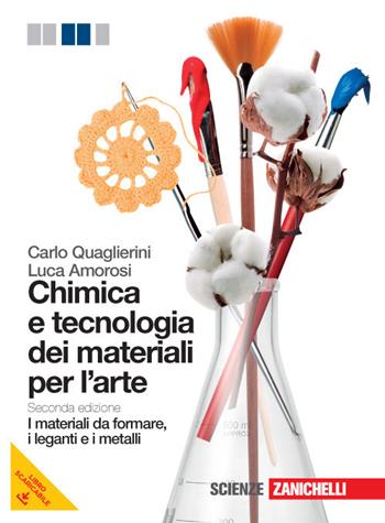 Chimica e tecnologia dei materiali per l'arte. I materiali da formare, i leganti e i metalli. Per le Scuole superiori. - Carlo Quaglierini - Libro Zanichelli 2012 | Libraccio.it