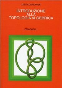 Introduzione alla topologia algebrica - Czes Kosniowski - Libro Zanichelli 1988 | Libraccio.it