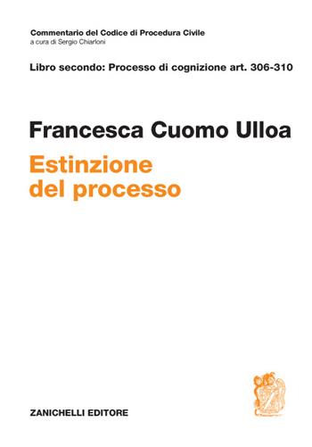 Art. 306-310. Estinzione del processo - Francesca Cuomo Ulloa - Libro Zanichelli 2016, Commentario Codice di procedura civile | Libraccio.it
