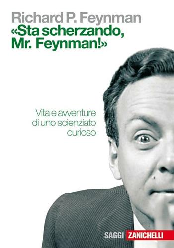 «Sta scherzando Mr. Feynman!» Vita e avventure di uno scienziato curioso - Richard P. Feynman - Libro Zanichelli 2007, Saggi | Libraccio.it